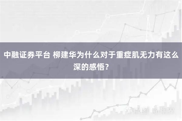 中融证券平台 柳建华为什么对于重症肌无力有这么深的感悟？