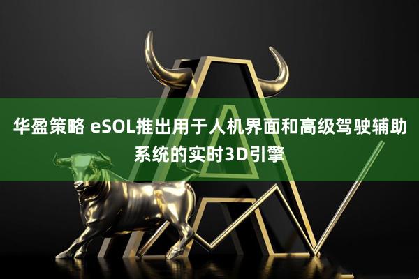 华盈策略 eSOL推出用于人机界面和高级驾驶辅助系统的实时3D引擎